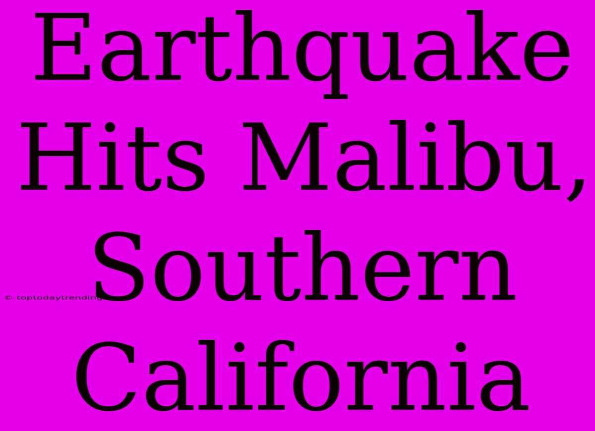 Earthquake Hits Malibu, Southern California