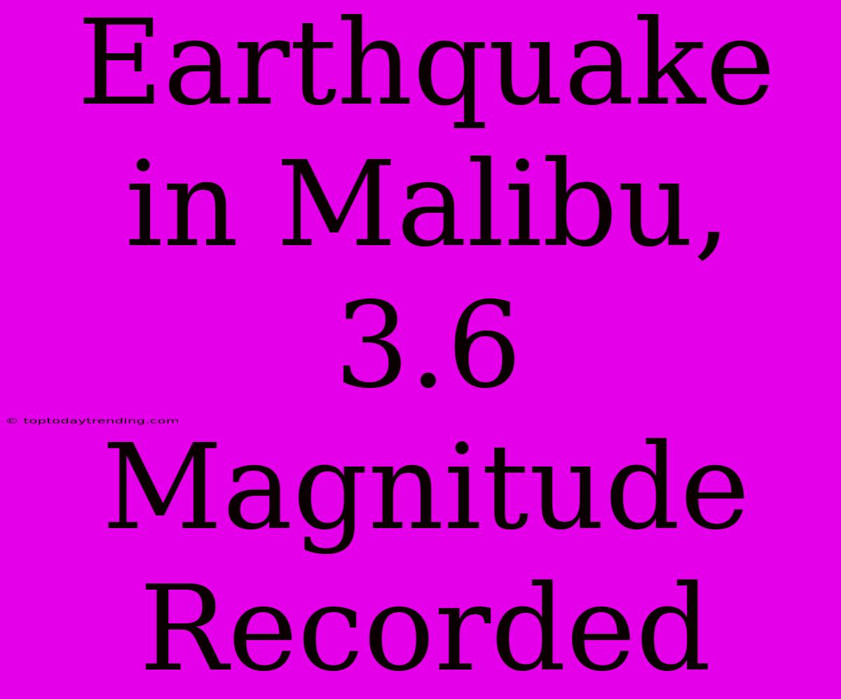 Earthquake In Malibu, 3.6 Magnitude Recorded