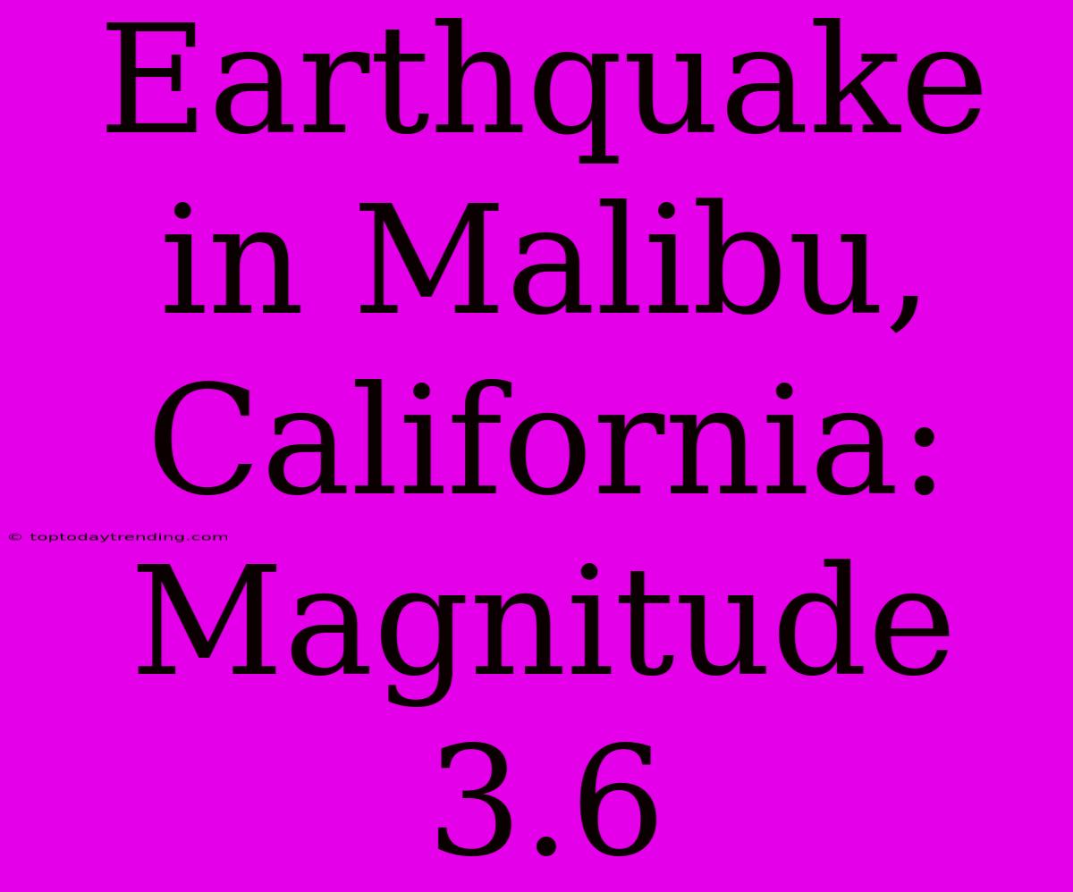 Earthquake In Malibu, California: Magnitude 3.6