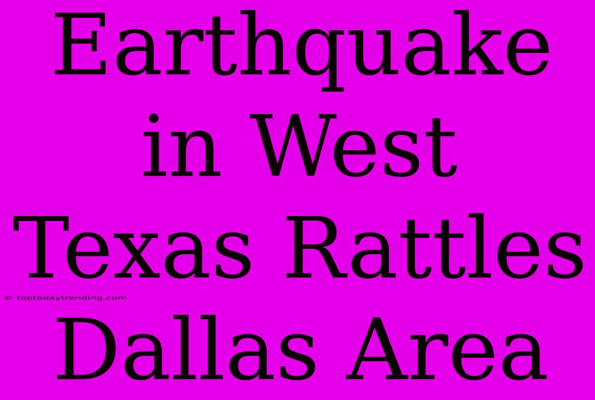 Earthquake In West Texas Rattles Dallas Area