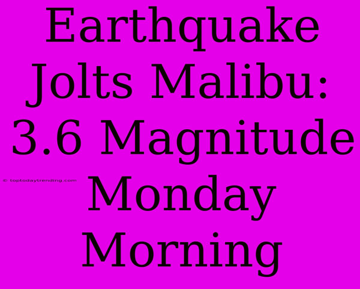 Earthquake Jolts Malibu: 3.6 Magnitude Monday Morning