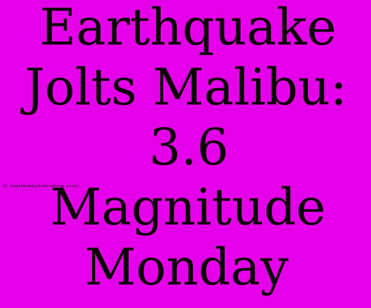 Earthquake Jolts Malibu: 3.6 Magnitude Monday