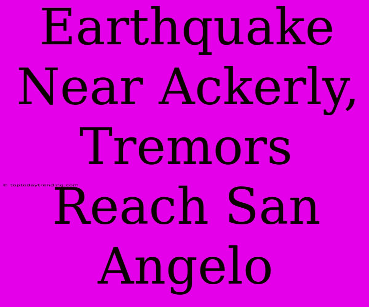 Earthquake Near Ackerly, Tremors Reach San Angelo