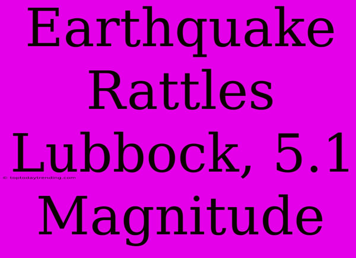 Earthquake Rattles Lubbock, 5.1 Magnitude