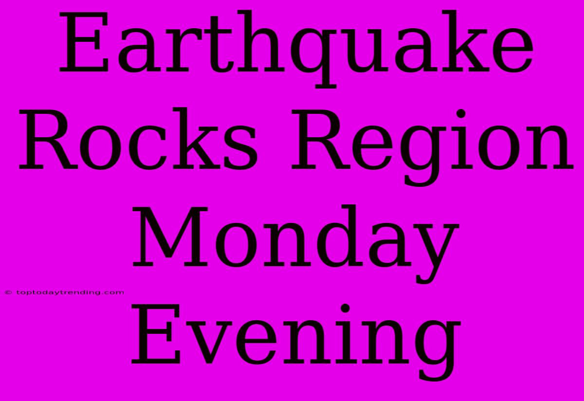 Earthquake Rocks Region Monday Evening