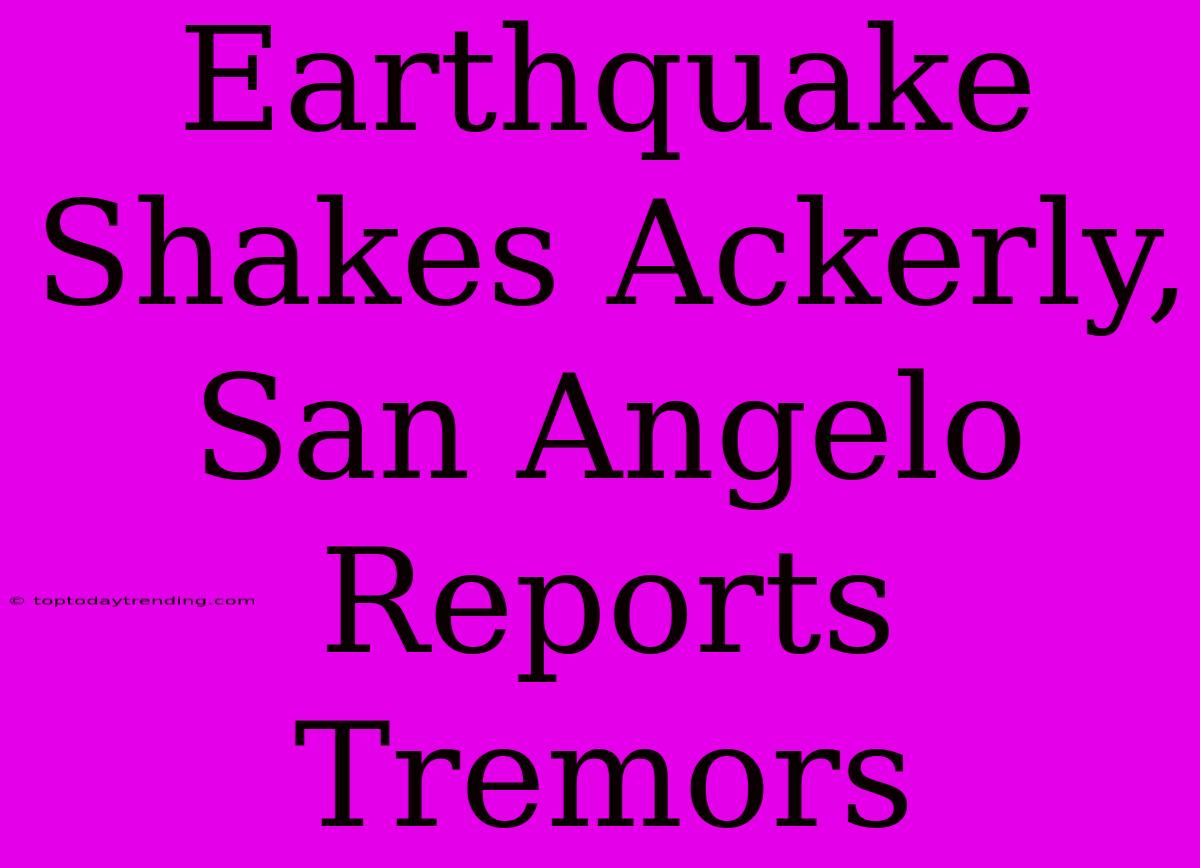 Earthquake Shakes Ackerly, San Angelo Reports Tremors