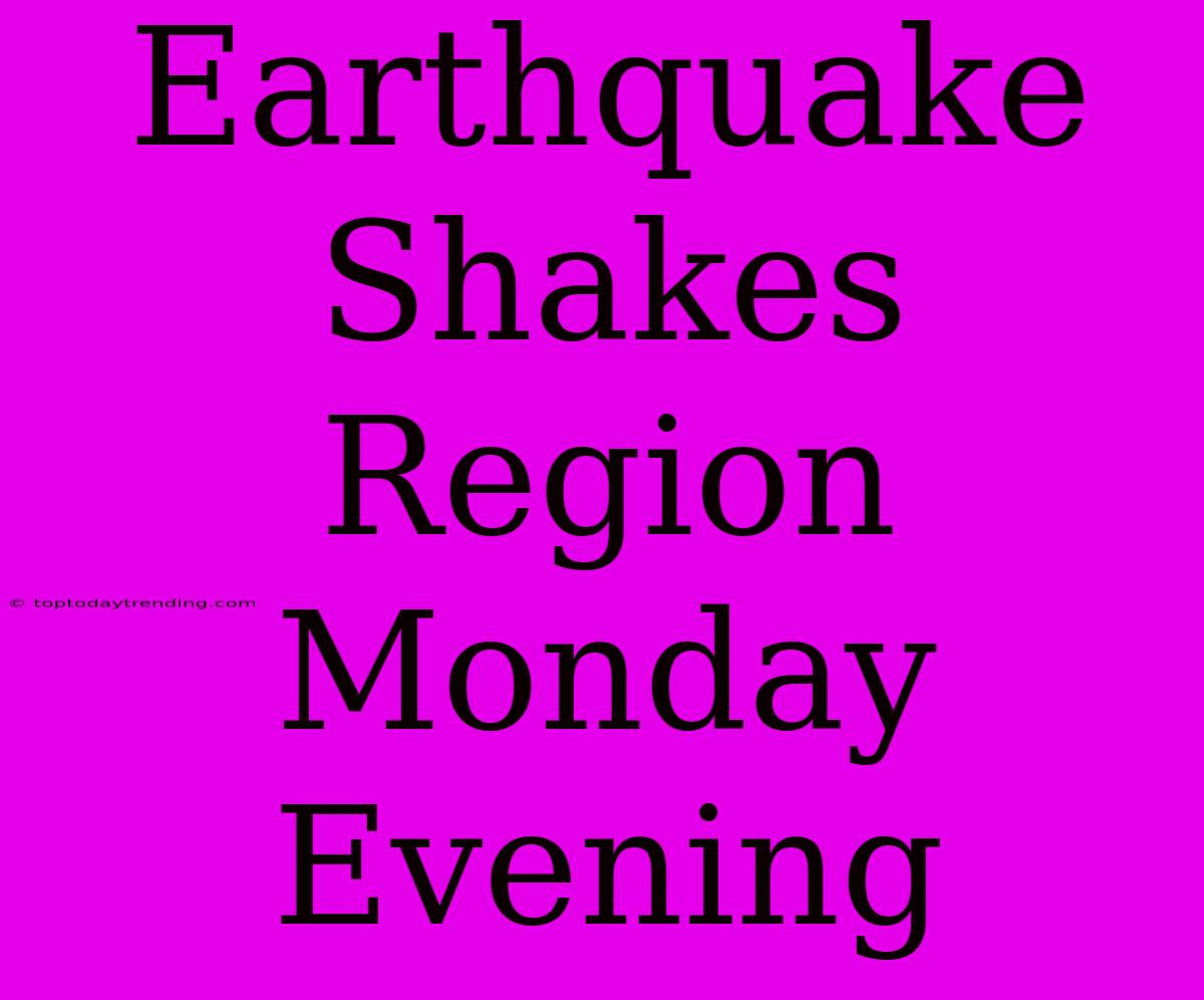 Earthquake Shakes Region Monday Evening