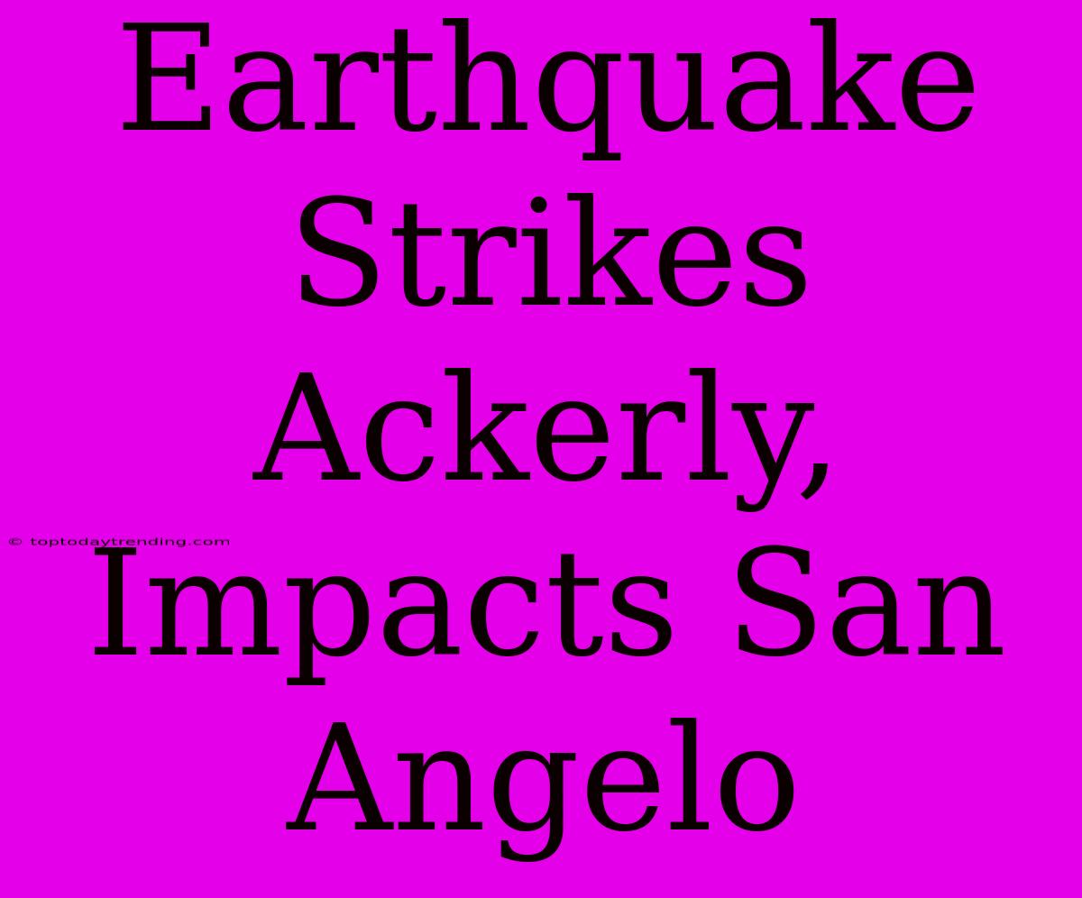 Earthquake Strikes Ackerly, Impacts San Angelo