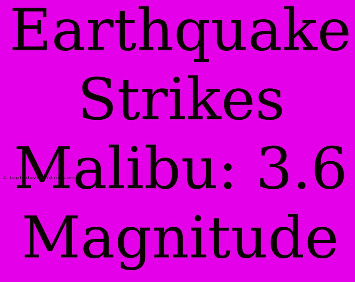 Earthquake Strikes Malibu: 3.6 Magnitude