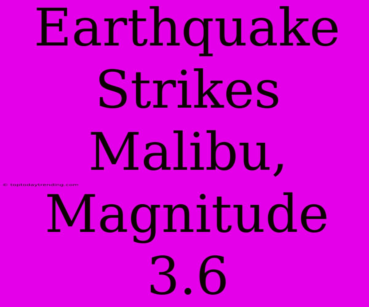 Earthquake Strikes Malibu, Magnitude 3.6