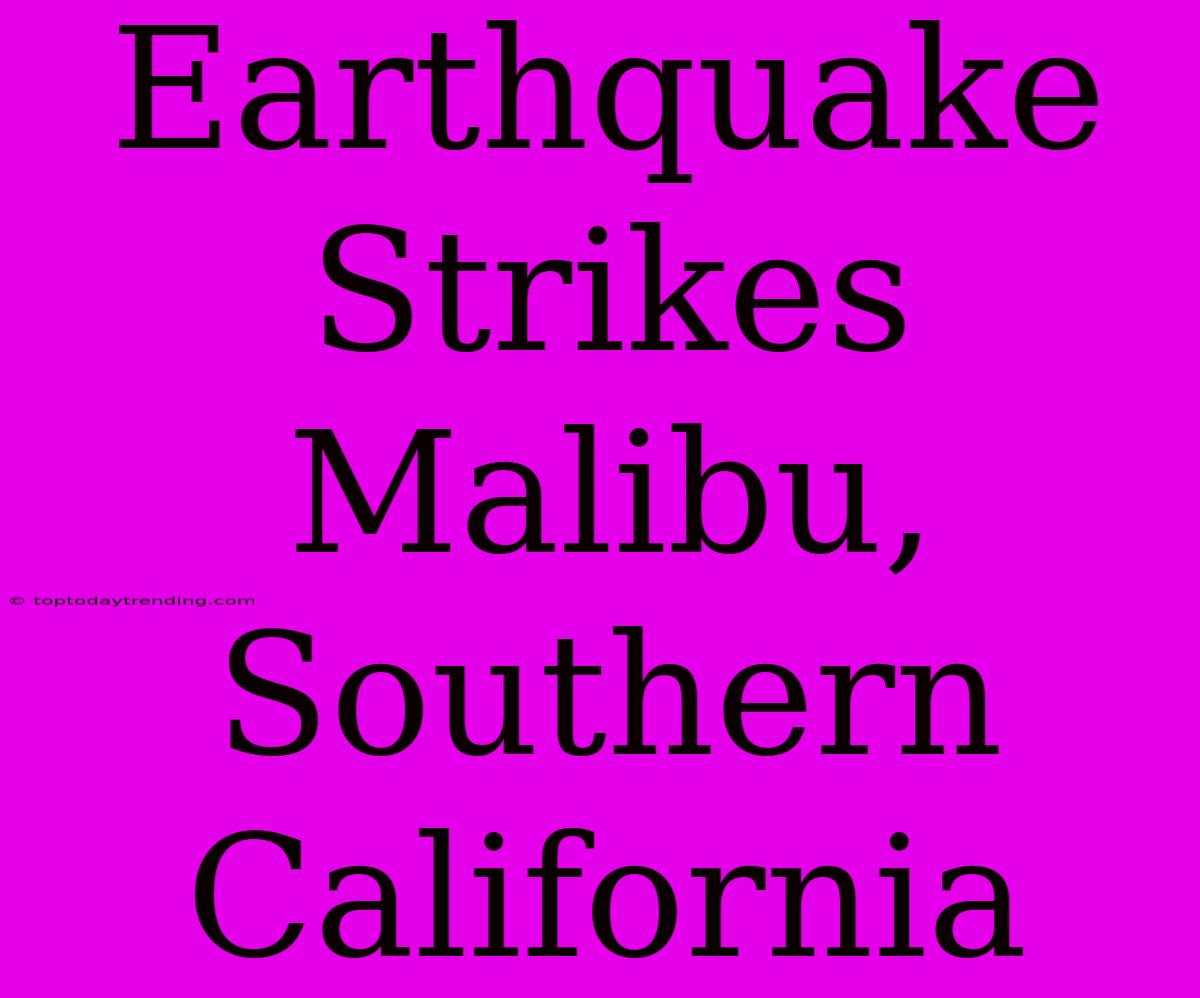 Earthquake Strikes Malibu, Southern California