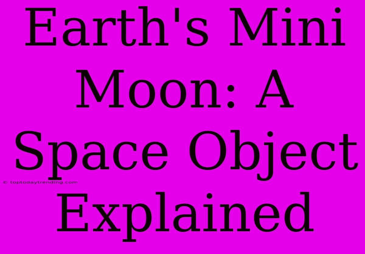 Earth's Mini Moon: A Space Object Explained