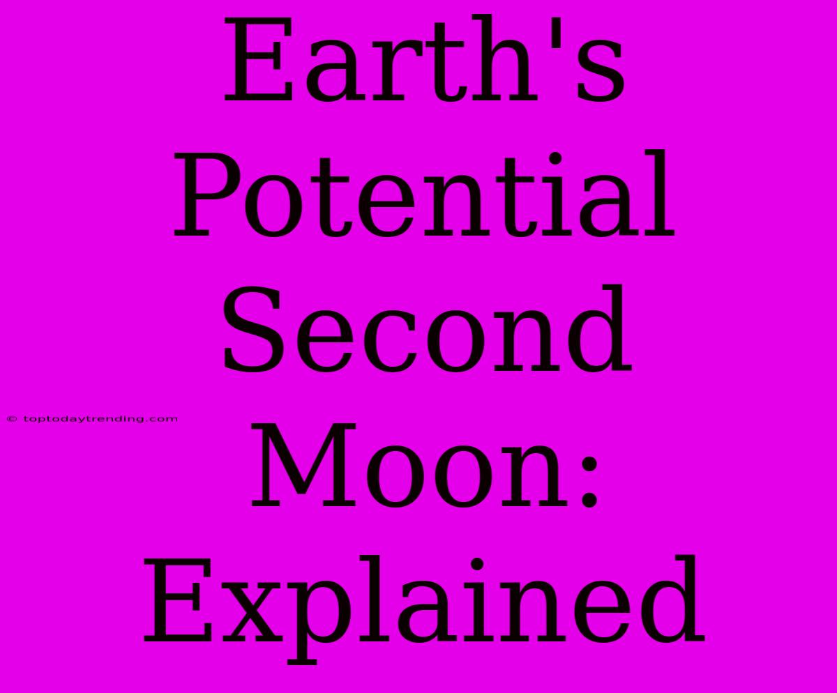 Earth's Potential Second Moon: Explained