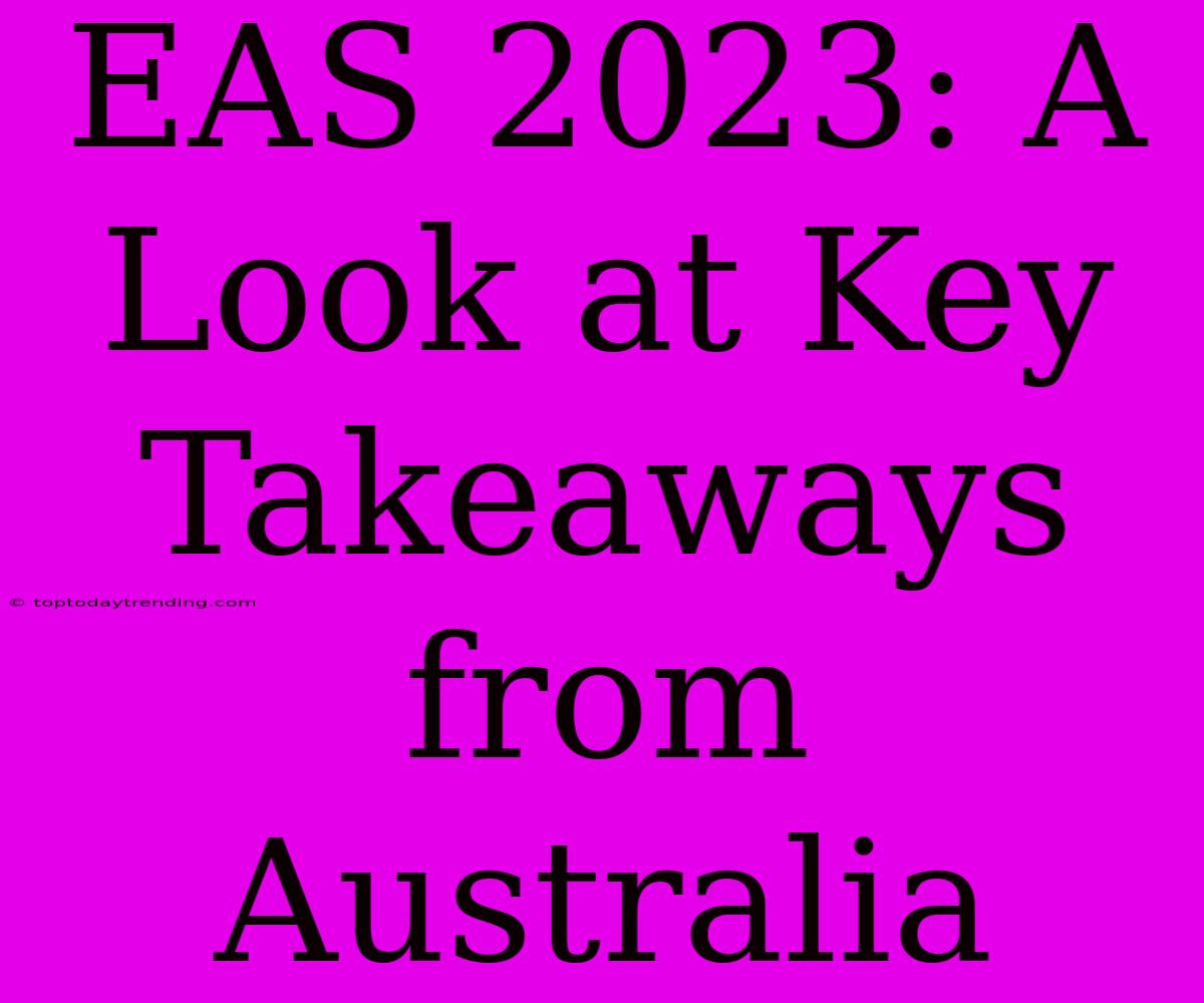 EAS 2023: A Look At Key Takeaways From Australia