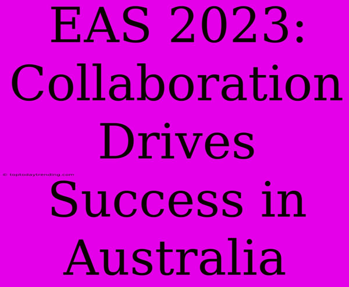 EAS 2023: Collaboration Drives Success In Australia