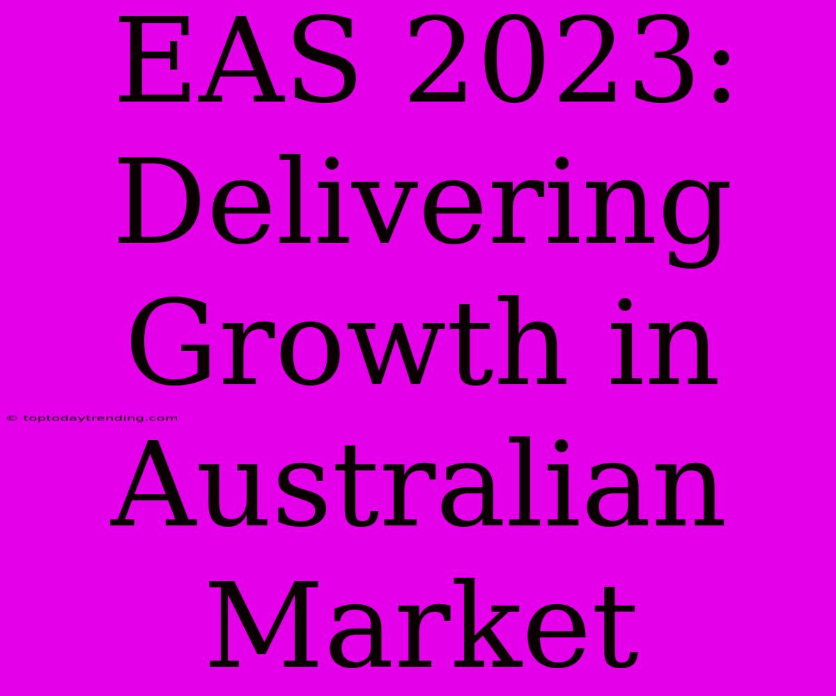 EAS 2023: Delivering Growth In Australian Market