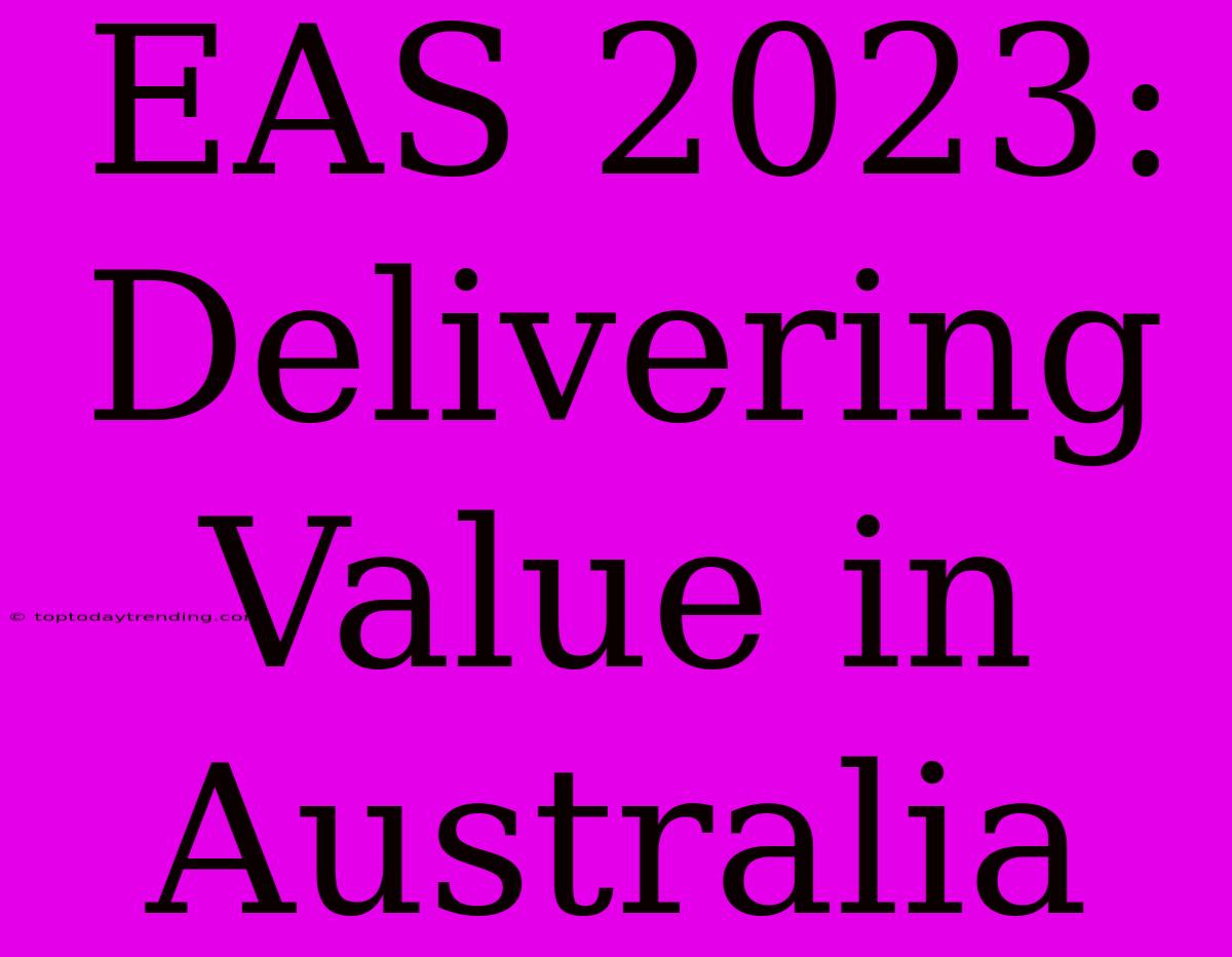 EAS 2023: Delivering Value In Australia