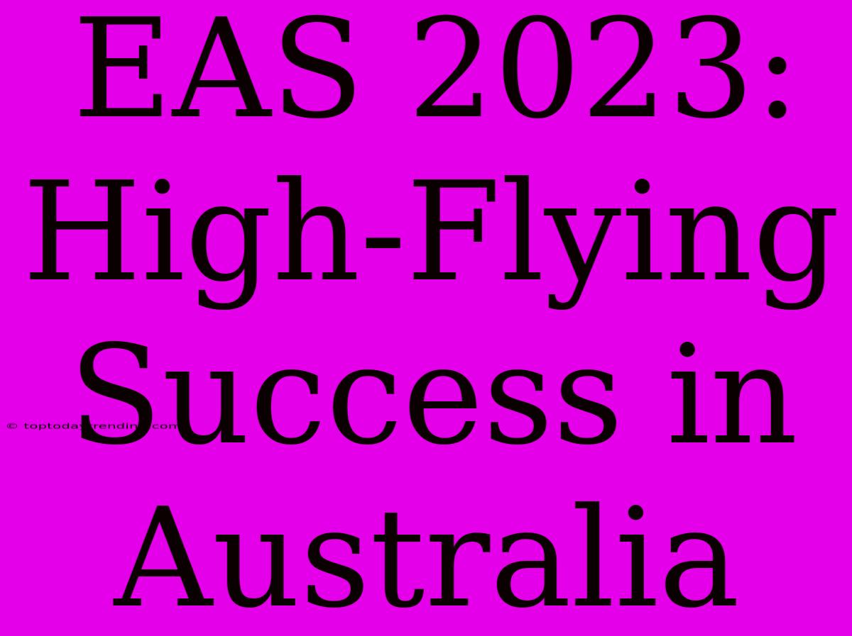 EAS 2023:  High-Flying Success In Australia