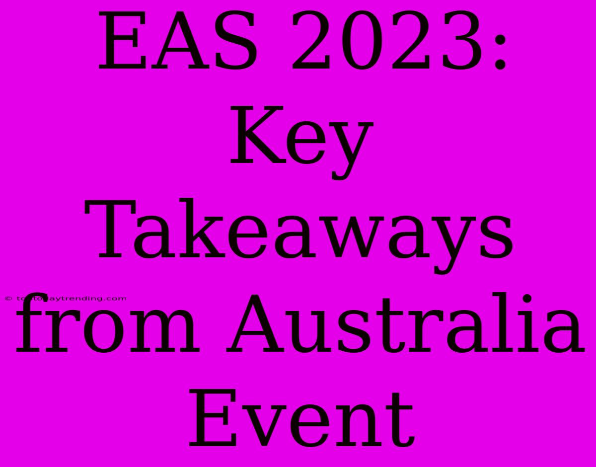 EAS 2023:  Key Takeaways From Australia Event