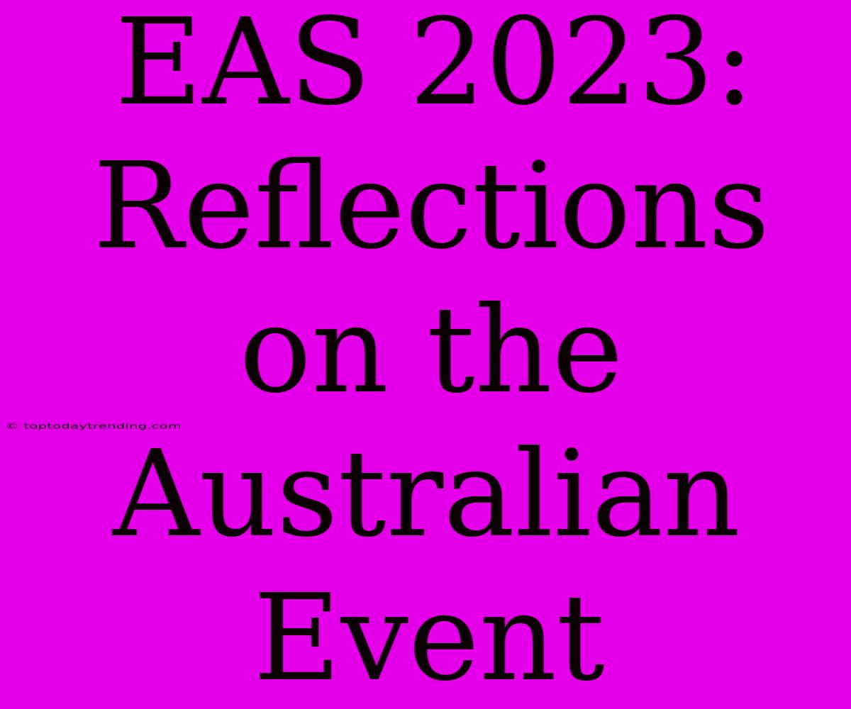 EAS 2023: Reflections On The Australian Event