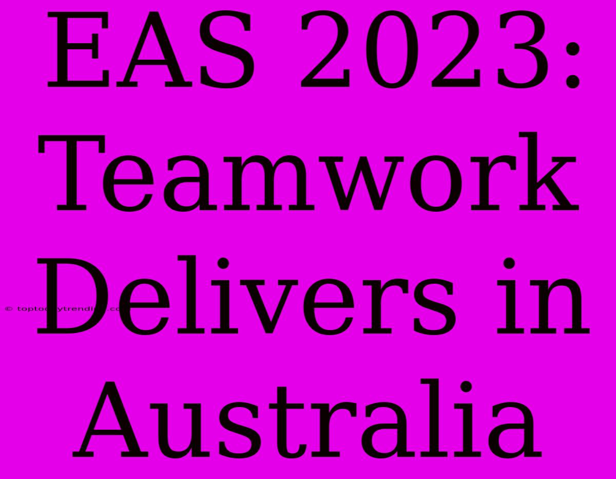 EAS 2023: Teamwork Delivers In Australia