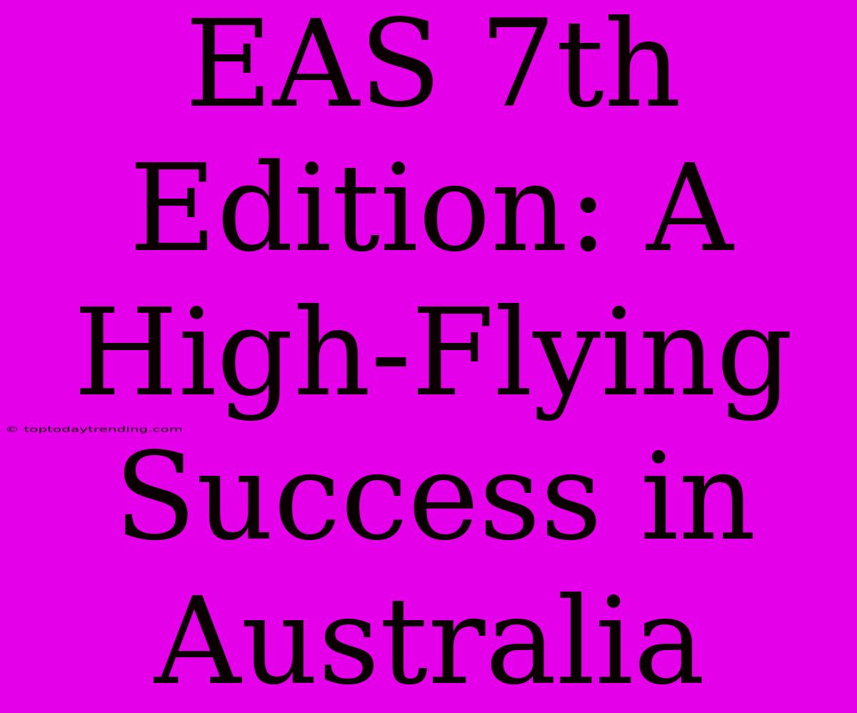 EAS 7th Edition: A High-Flying Success In Australia