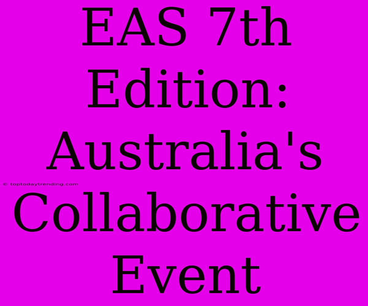 EAS 7th Edition: Australia's Collaborative Event