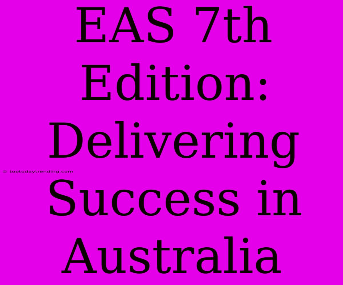 EAS 7th Edition: Delivering Success In Australia