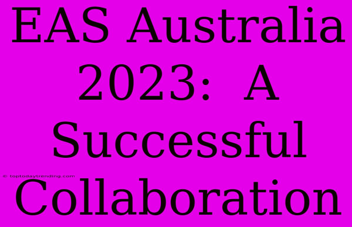 EAS Australia 2023:  A Successful Collaboration