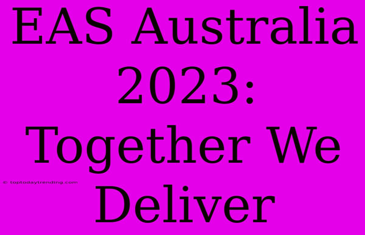 EAS Australia 2023:  Together We Deliver