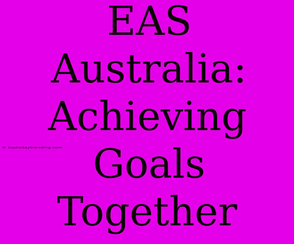 EAS Australia: Achieving Goals Together