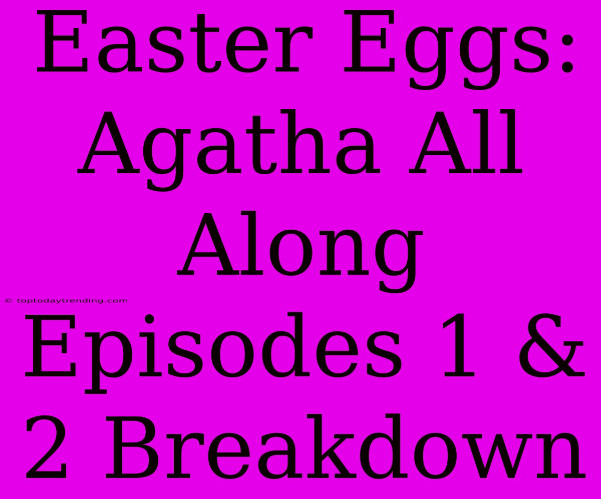 Easter Eggs: Agatha All Along Episodes 1 & 2 Breakdown