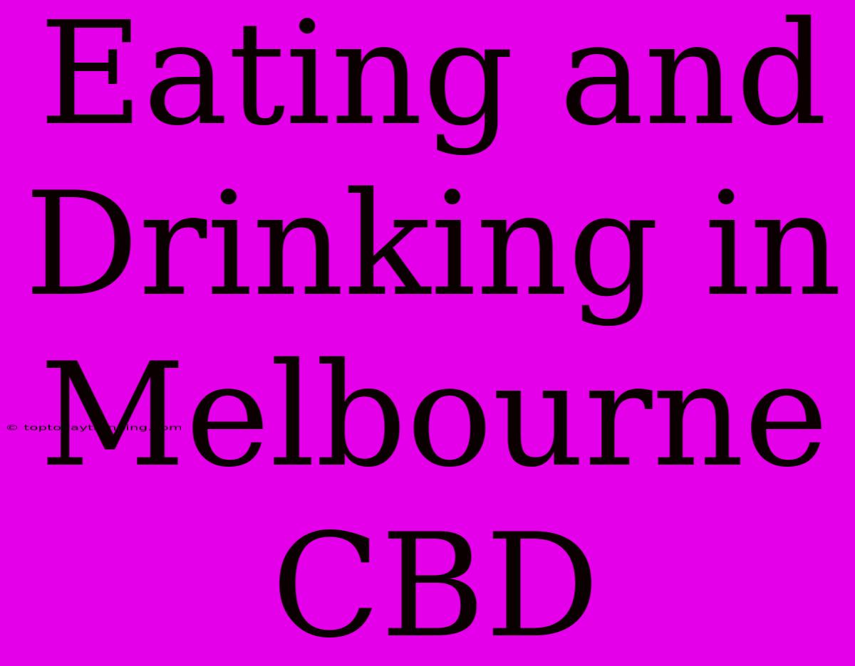 Eating And Drinking In Melbourne CBD