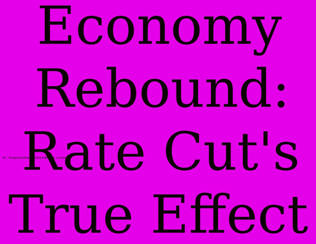 Economy Rebound:  Rate Cut's True Effect