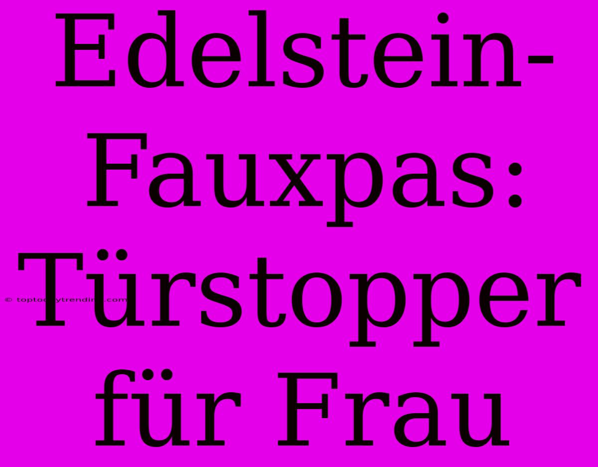 Edelstein-Fauxpas: Türstopper Für Frau