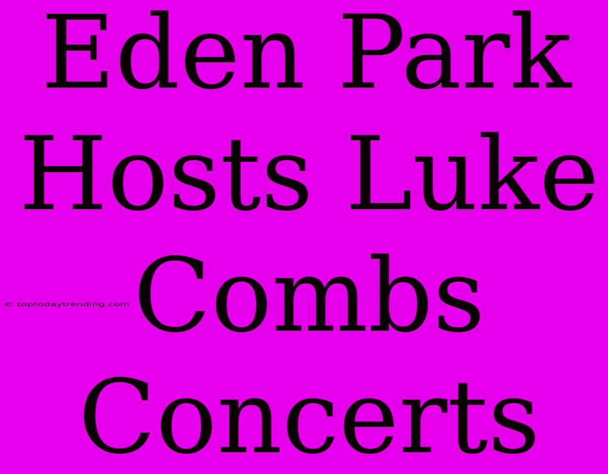 Eden Park Hosts Luke Combs Concerts