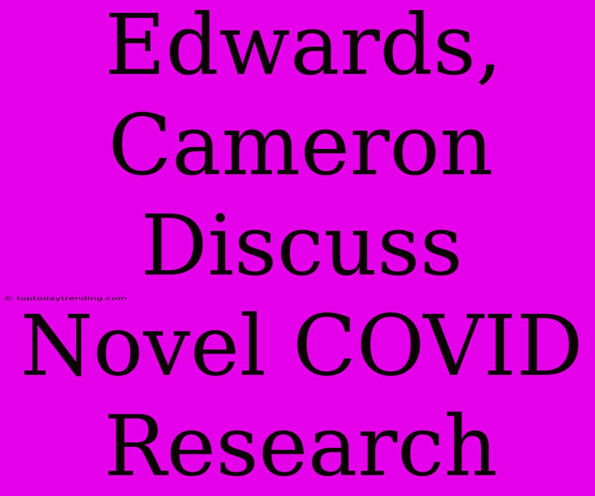 Edwards, Cameron Discuss Novel COVID Research