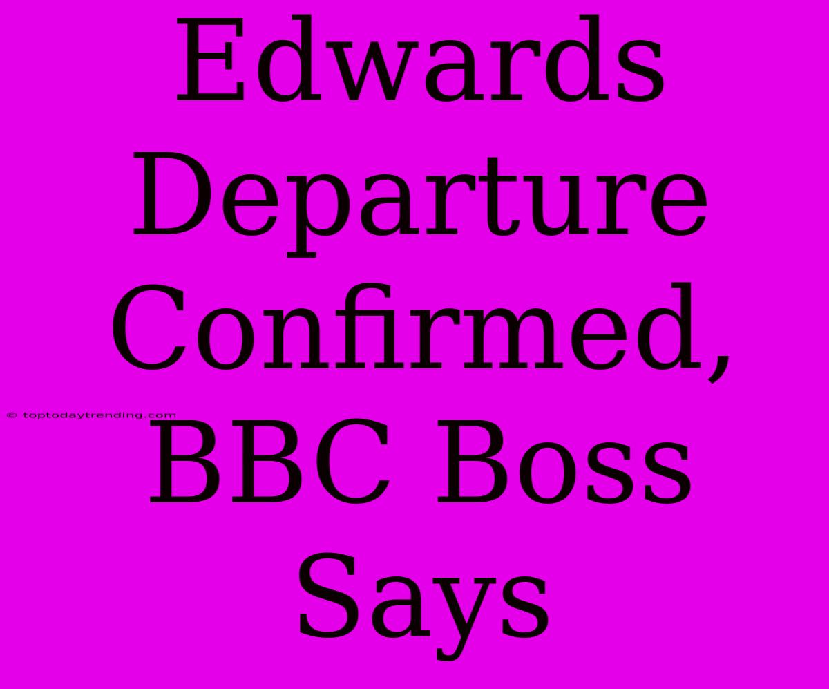 Edwards Departure Confirmed, BBC Boss Says