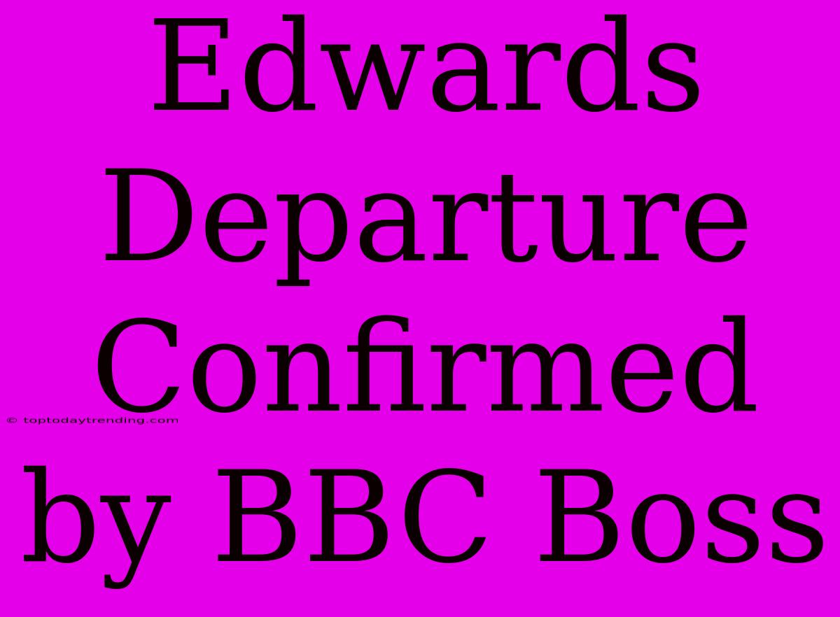 Edwards Departure Confirmed By BBC Boss