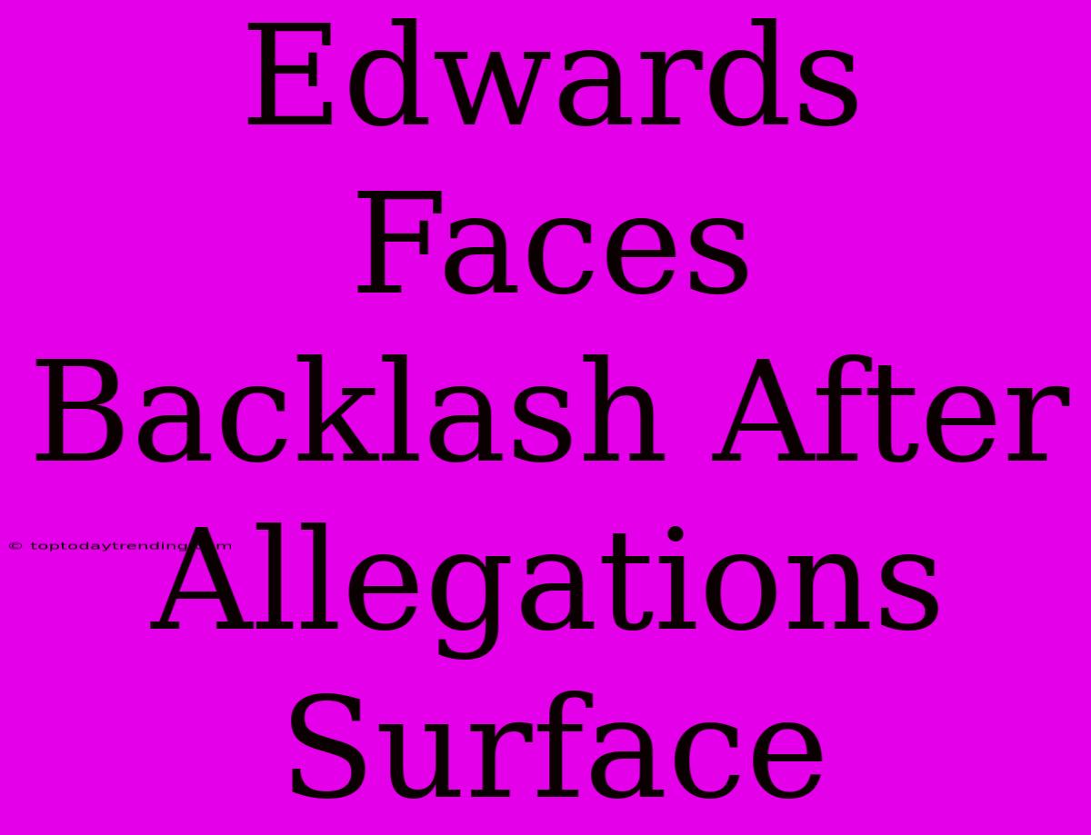 Edwards Faces Backlash After Allegations Surface