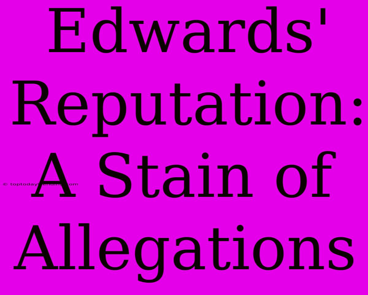 Edwards' Reputation: A Stain Of Allegations