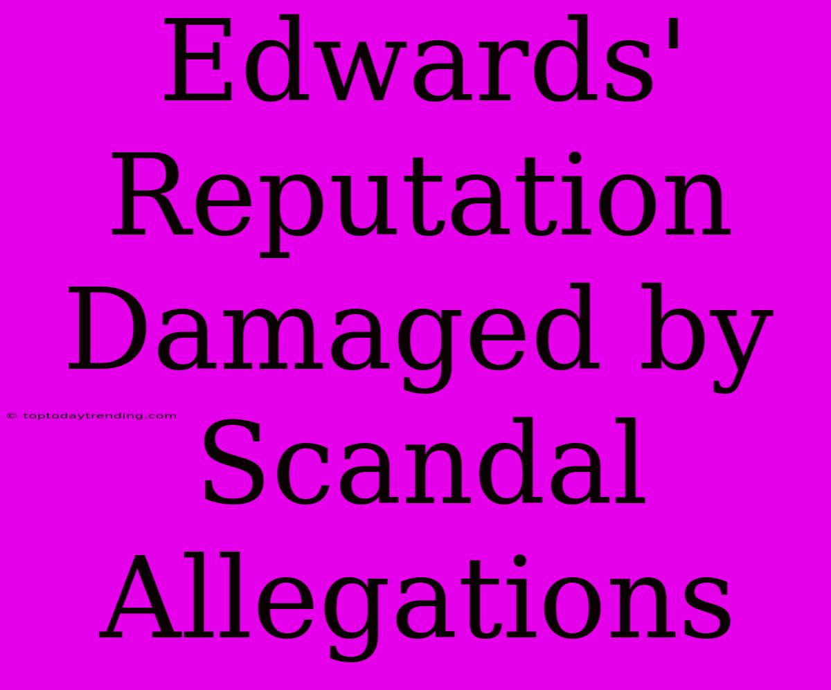 Edwards' Reputation Damaged By Scandal Allegations