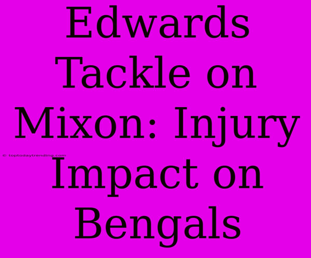 Edwards Tackle On Mixon: Injury Impact On Bengals