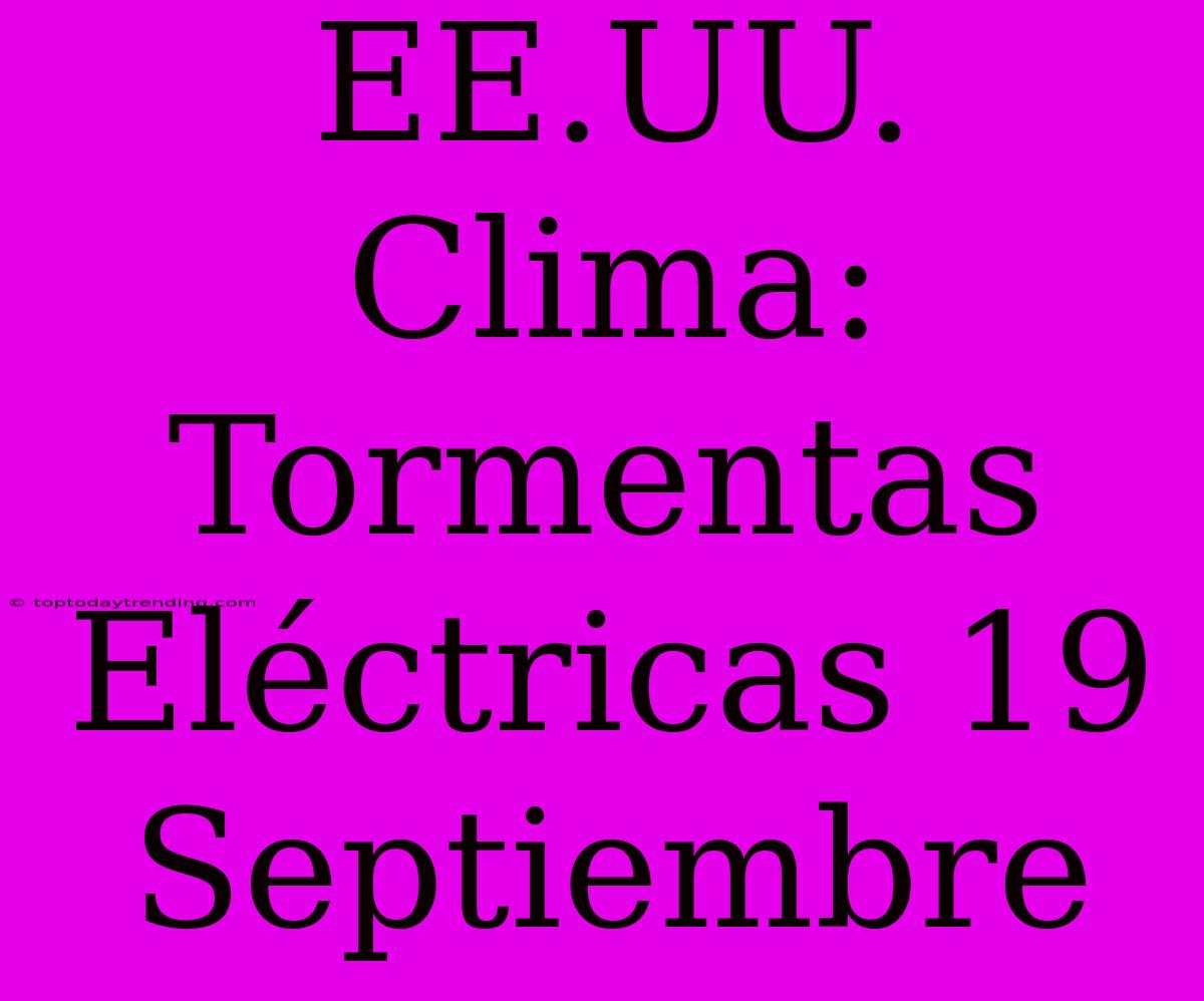 EE.UU. Clima: Tormentas Eléctricas 19 Septiembre