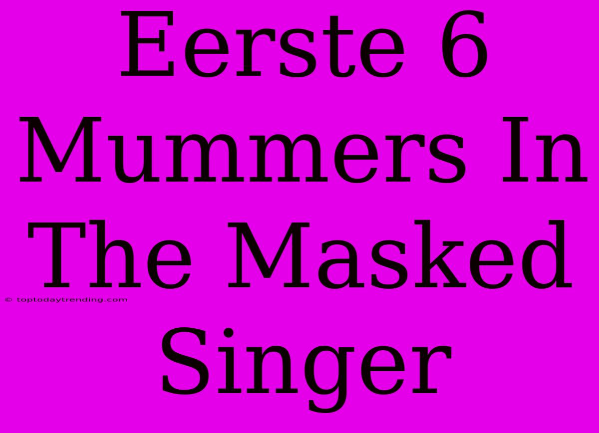 Eerste 6 Mummers In The Masked Singer