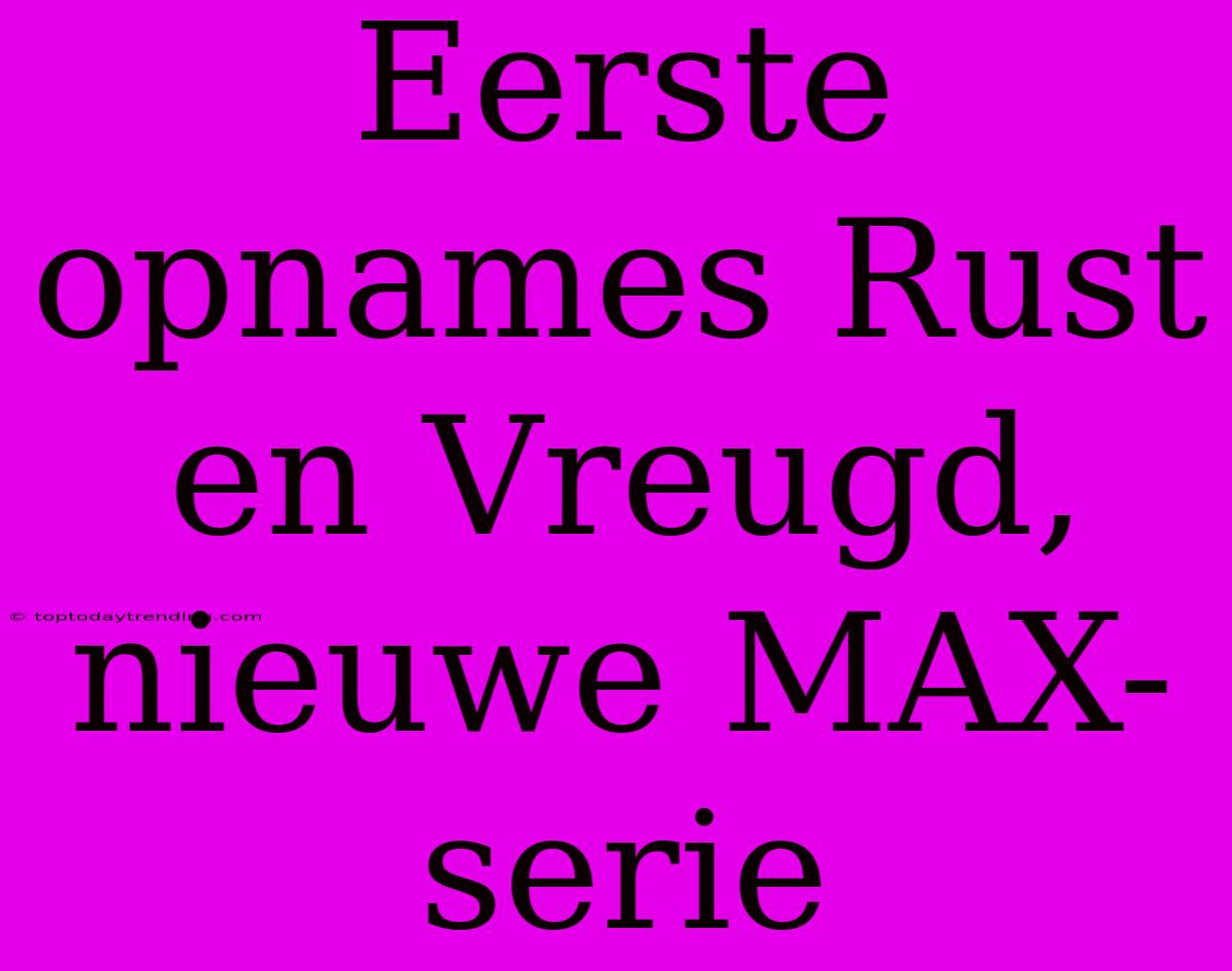 Eerste Opnames Rust En Vreugd, Nieuwe MAX-serie