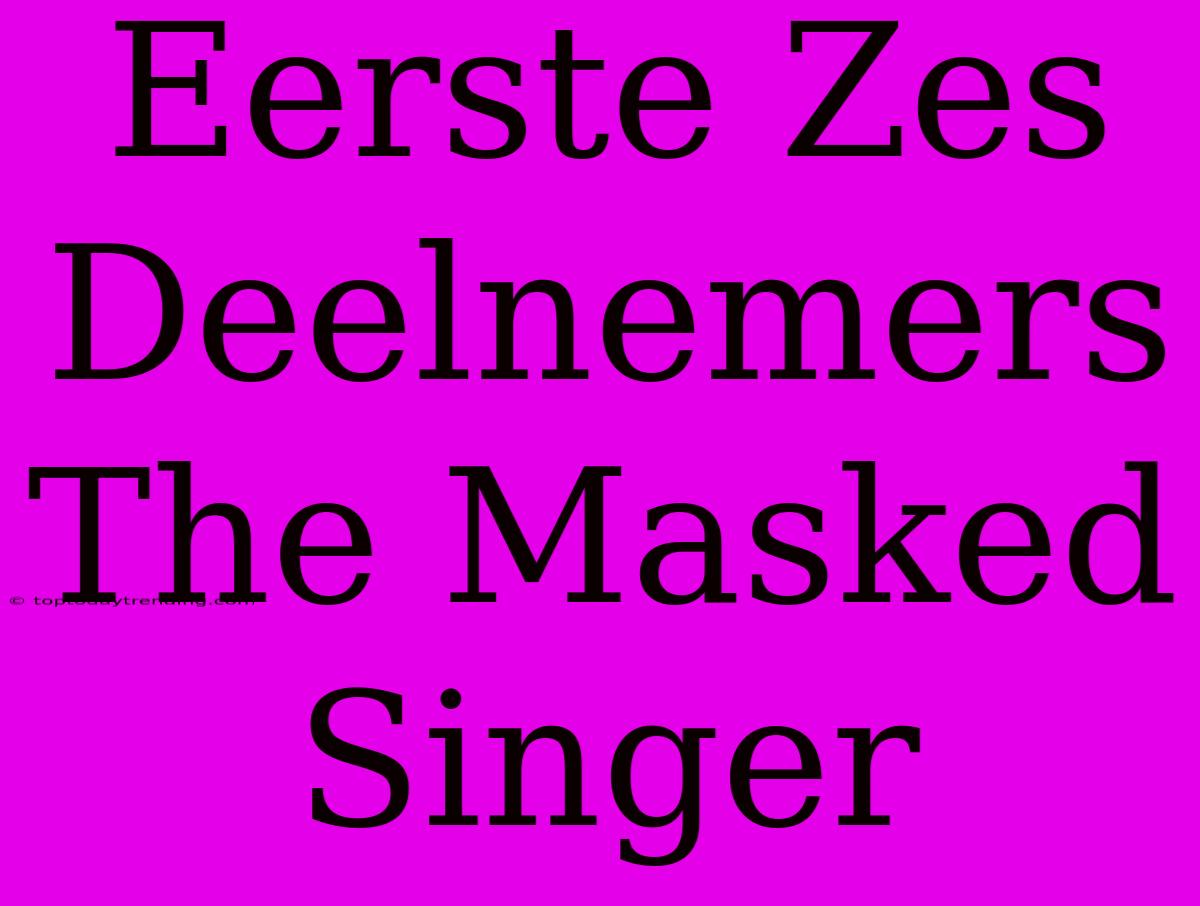 Eerste Zes Deelnemers The Masked Singer