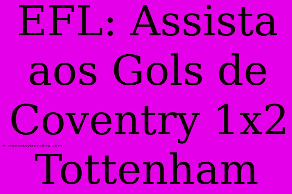 EFL: Assista Aos Gols De Coventry 1x2 Tottenham