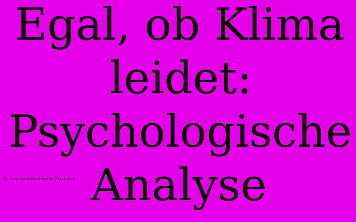 Egal, Ob Klima Leidet: Psychologische Analyse