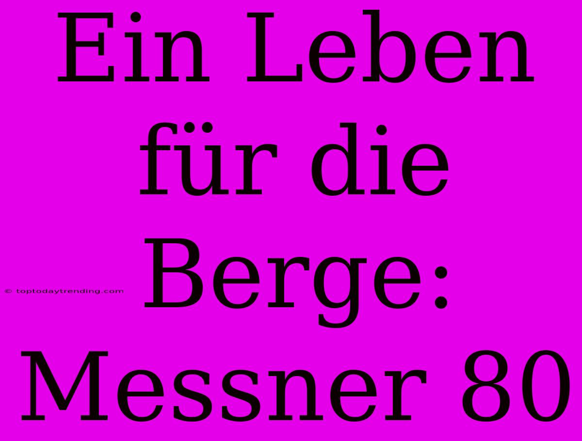 Ein Leben Für Die Berge: Messner 80